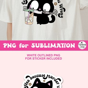 May include: A black cat with big eyes holds a knife and a cup of iced coffee. The text around the cat says "Coffee because murder is wrong".