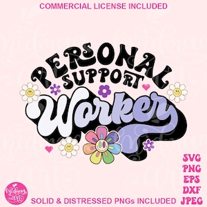 May include: A digital graphic with the words "PERSONAL SUPPORT WORKER" in a retro font, surrounded by flowers and hearts. The design includes the text "COMMERCIAL LICENSE INCLUDED" and file type options: SVG, PNG, EPS, DXF, JPEG.