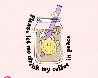 Please Let Me Drink My Coffee In Peace PNG, Cute Coffee Sublimation Design, Best Design for Shirts, Stickers, Mugs & More for Commercial Use