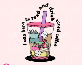 Ich wurde geboren, um Eiskaffee zu lesen und zu trinken PNG, Buchliebhaber-Sublimation, süßes trendiges Bücherwurm, bestes Design für Shirts, Aufkleber, Lesezeichen und mehr