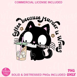 May include: A black cat with big eyes holds a knife in its mouth and a cup of iced coffee. The text around the cat reads "Coffee because murder is wrong."