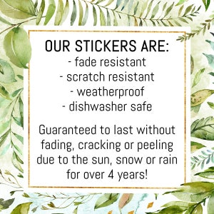 May include: Text on a white background with a green leafy border. The text reads "OUR STICKERS ARE: - fade resistant - scratch resistant - weatherproof - dishwasher safe Guaranteed to last without fading, cracking or peeling due to the sun, snow or rain for over 4 years!"