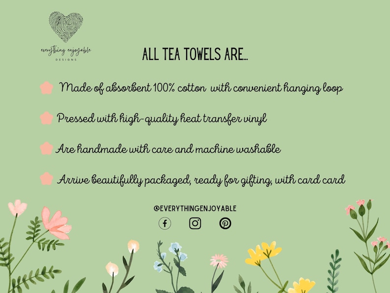 May include: A light green background with text that reads "ALL TEA TOWELS ARE..." and lists features like absorbent cotton, heat transfer vinyl, handmade, and ready for gifting. Floral illustrations and social media icons are also present.