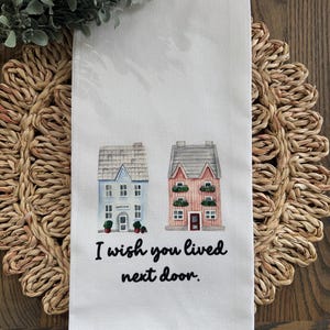 I Wish You Lived Next Door Custom Designed Tea Towel