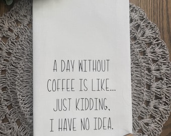 A Day Without Coffee Custom Designed Tea Towel