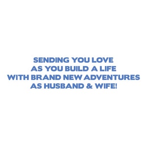 May include: A blue text graphic on a white background that reads "Sending you love as you build a life with brand new adventures as husband & wife!"