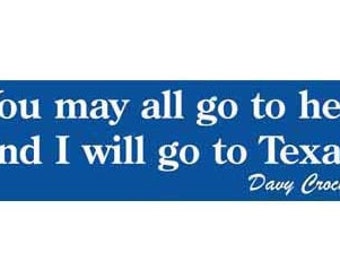 You may all go to Hell and I will go to Texas - Davy Crockett Bumper Sticker