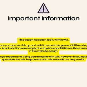 May include: Yellow warning sign with an exclamation point inside a triangle. Text reads "Important information" and explains that the design is 100% within Wix, meaning it can be edited as much as desired using the Wix platform. Any limitations are due to Wix's capabilities, as there is no coding involved. The text recommends being comfortable with Wix and suggests using the Wix help center and tutorials for any questions.