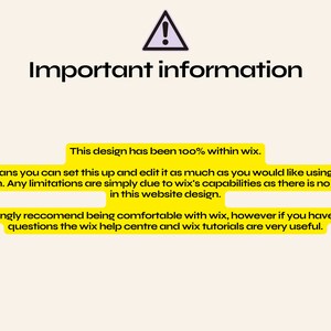 May include: Yellow warning sign with an exclamation point inside a triangle. Text reads "Important information" and explains that the design is 100% within Wix, meaning it can be edited as much as desired using the Wix platform. Any limitations are due to Wix's capabilities, as there is no coding involved. The text recommends being comfortable with Wix and suggests using the Wix help center and tutorials for any questions.