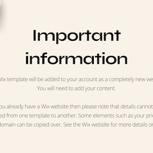 May include: Important information about Wix website templates. The Wix template will be added to your account as a completely new website. You will need to add your content. If you already have a Wix website, details cannot be exported from one template to another. Some elements, such as your price plan and domain, can be copied over. See the Wix website for more details.