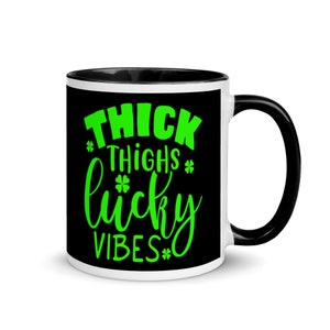 Thick Thighs Lucky Vibes / Saint Patrick&#39;s Day Vibes/ St. Paddy’s Day / Happy St. Patrick Day Gift Coffee Tea Mug with Color Inside