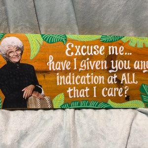 Handmade mixed media Golden Girls wall art - Excuse me, but have I given you any indication at all that I care?