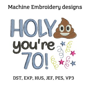 May include: Machine embroidery design featuring the text "HOLY you're 70!" with a brown poop emoji and confetti. The design is available in DST, EXP, HUS, JEF, PES, and VP3 formats.