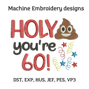 May include: Machine embroidery design featuring the text "HOLY you're 60!" in red with a brown poop emoji and confetti. The design is available in DST, EXP, HUS, JEF, PES, and VP3 formats.