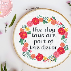 The dog toys are part of the decor Counted cross stitch pattern Pdf, Funny Quote Embroidery, floral wreath xstitch, dog lover gift Diy