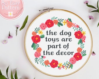 The dog toys are part of the decor Counted cross stitch pattern Pdf, Funny Quote Embroidery, floral wreath xstitch, dog lover gift Diy