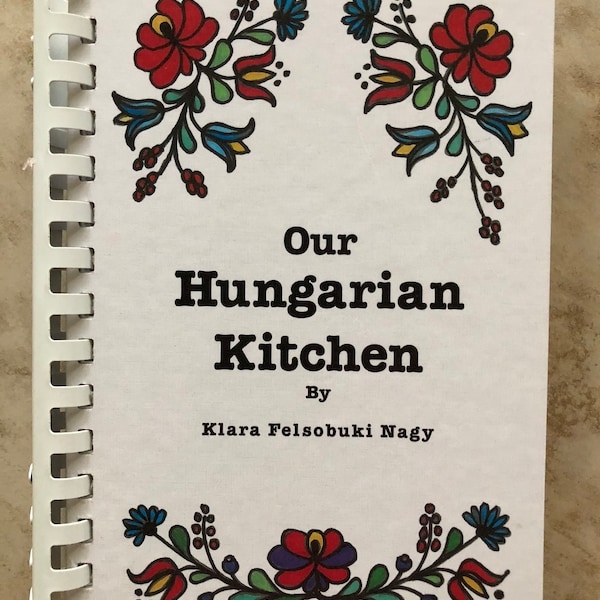 Our Hungarian Kitchen- Delicious Ethnic Food, Goulash, Chicken Paprikas, Pastries with Nut Flour, Vegetarian Dishes