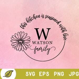 May include: Black and white graphic design featuring a daisy, the letter W, the text "Watson Family", and the text "This kitchen is seasoned with love".