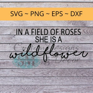 In a field of roses she is a WILDFLOWER - svg file quote