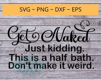 Get Naked - Nur ein Scherz. Dies ist ein halbes Bad. Machen Sie es nicht seltsam. Svg-Datei-Zitat