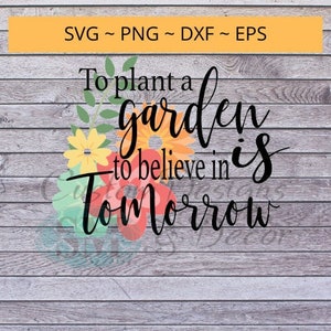 To Plant a Garden is to Believe in Tomorrow - svg file quote