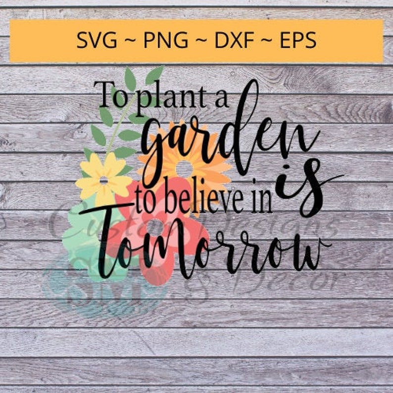 Download To Plant a Garden is to Believe in Tomorrow svg file quote ...