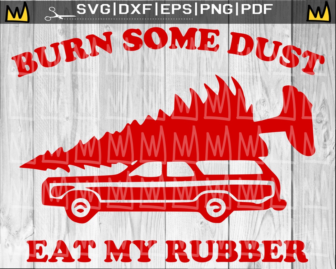 Burn Some Dust Eat My Rubber SVG, National Lampoons Christmas Vacation