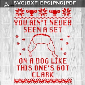May include: Red and white Christmas sweater design with the text "You ain't never seen a set on a dog like this one's got Clark".