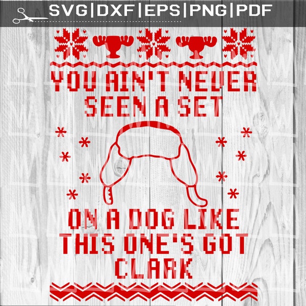 You Ain't Never Seen A Set On A Dog Like This One's Got Clark SVG, National Lampoons Christmas Vacation SVG, Cousin Eddie SVG, Griswold Svg