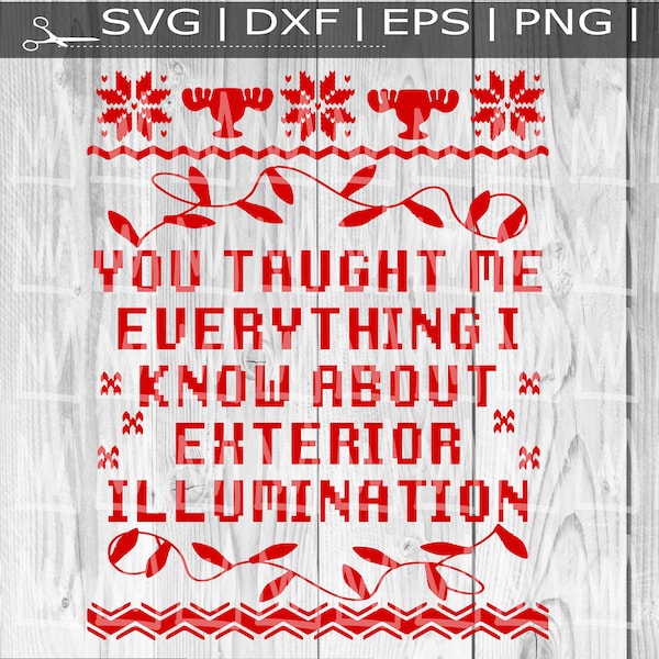 You Taught Me Everything I Know About Exterior Illumination National Lampoons Christmas Vacation SVG,Griswold SVG,Ugly Christmas Sweater SVG