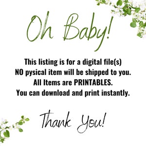 May include: A digital download announcement with white flowers and green leaves. The text reads "Oh Baby! This listing is for a digital file(s) NO physical item will be shipped to you. All Items are PRINTABLES. You can download and print instantly. Thank you!"