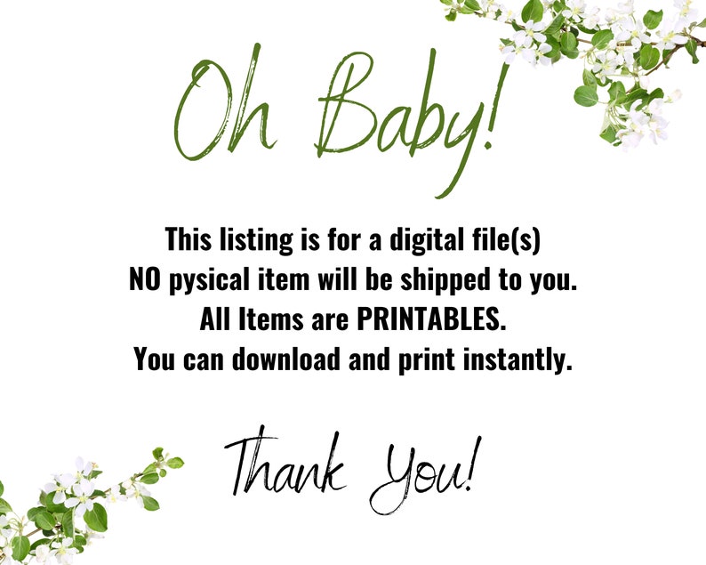 May include: A digital download announcement with white flowers and green leaves. The text reads "Oh Baby! This listing is for a digital file(s) NO physical item will be shipped to you. All Items are PRINTABLES. You can download and print instantly. Thank you!"