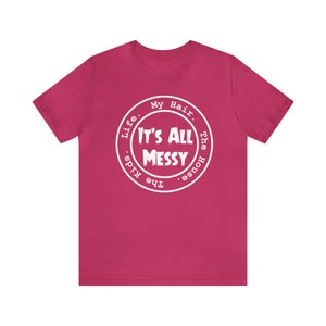 Mom Life It&#39;s All Messy: The Kids, The House, My Hair, Life and I love it - Unisex Short Sleeve Tee