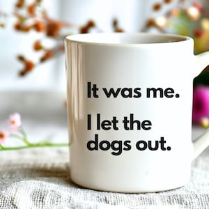 Funny Coffee Mug, I Let the Dogs Out! Funny Mug Gift for Friend, Birthday Gift, Meme Mug, Christmas Gift for Him, Funny Coffee Cup, Gag Gift