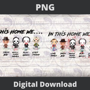 May include: A digital download graphic featuring a white wood background with the text "In this home we..." and five cartoon characters representing horror movie icons. The characters are wearing red and black clothing and holding weapons. The text below the characters reads "Love family, Dream big, Watch scary movies, Play games, Love Friday."