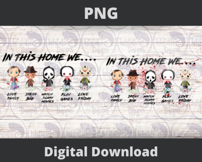 May include: A digital download graphic featuring a white wood background with the text "In this home we..." and five cartoon characters representing horror movie icons. The characters are wearing red and black clothing and holding weapons. The text below the characters reads "Love family, Dream big, Watch scary movies, Play games, Love Friday."