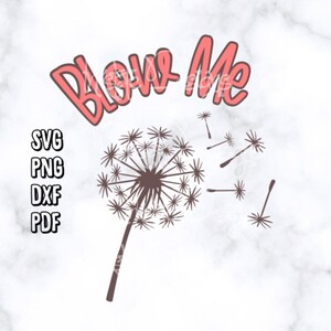 May include: A pink and white graphic with the text "Blow Me" and a brown dandelion with seeds blowing in the wind.