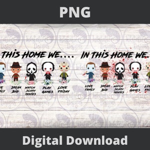 May include: A digital download graphic featuring five cartoon characters dressed as horror movie icons. The text "In this home we..." is repeated twice, with each character's activity listed below. The activities include "Love Family", "Dream Big", "Watch Scary Movies", "Play Games", and "Love Friday".