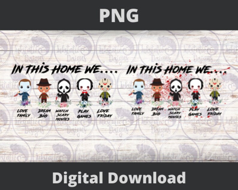 May include: A digital download graphic featuring five cartoon characters dressed as horror movie icons. The text "In this home we..." is repeated twice, with each character's activity listed below. The activities include "Love Family", "Dream Big", "Watch Scary Movies", "Play Games", and "Love Friday".