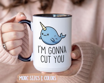 Narwhal Coffee Mug | I'm Gonna Cut You Funny Ceramic Mug 11oz 15oz | Sarcastic Gift for Friend | Funny Humor Gift for Her Him