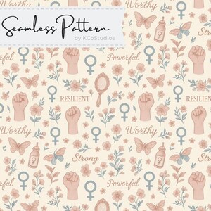 May include: A seamless pattern featuring a light beige background with illustrations of flowers, butterflies, a hand with a raised fist, a mirror, a bottle with a female symbol, and the words "Worthy", "Strong", "Powerful", and "Resilient".