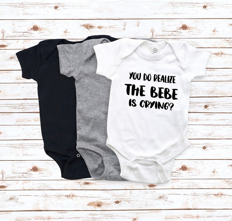 you do realize the bebe is crying shirt baby bodysuit