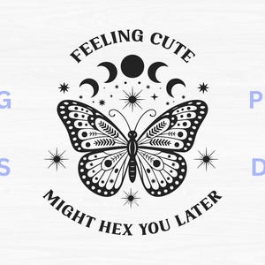 May include: Black and white graphic design featuring a butterfly with intricate wing patterns, surrounded by crescent moons, stars, and the text "Feeling Cute Might Hex You Later". Includes SVG, EPS, PNG, and DXF file type labels.