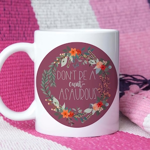 Dont Be A Cuntasaurous Floral Mug, Sarcastic Mug, Mom Mug, Funny Mug, Crude Humor Mug, Novelty Mug, Office Gift, Gag Gift