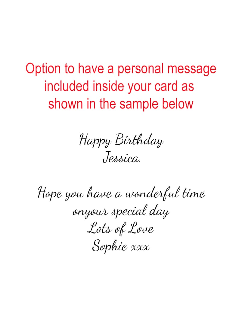 May include: A sample birthday card with a personalised message that reads "Happy Birthday Jessica. Hope you have a wonderful time on your special day. Lots of Love Sophie xxx".