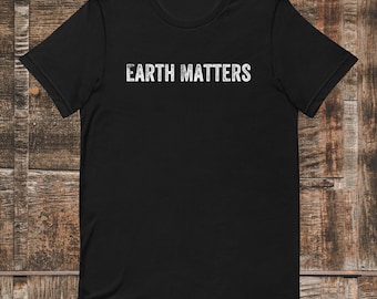 Earth Matters t-shirt, Earth Day Shirt, Nature Lover, Earth Lover, Tree Hugger Gift, Plant Lover Gift, Activist Shirt, Save the Planet