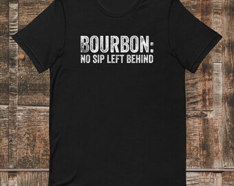 Bourbon: No Sip Left Behind t-shirt, Bourbon Drinker, Bourbon Trail Tshirt, Bourbon Trip Shirt, Bourbon Lover, Bourbon Shirts, Bourbon Gifts