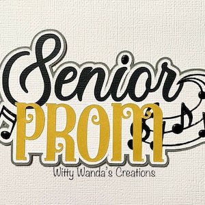 May include: Black and gold paper cut-out design that says "Senior Prom" with musical notes. The design is on a white background and includes the text "Witty Wanda's Creations".
