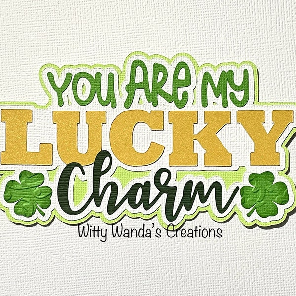 You Are My Lucky Charm Title Premade Embellishment Paper Piecing St Patty  Die-Cut Card Topper Card Scrapbook Layout supplies #702