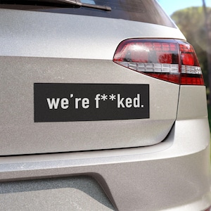 Funny Car Magnet - We&#39;re F**ked - Auto Decor, Car Accessories, Humorous Gift, Revenge of the Sassy, Sarcastic Car Magnet